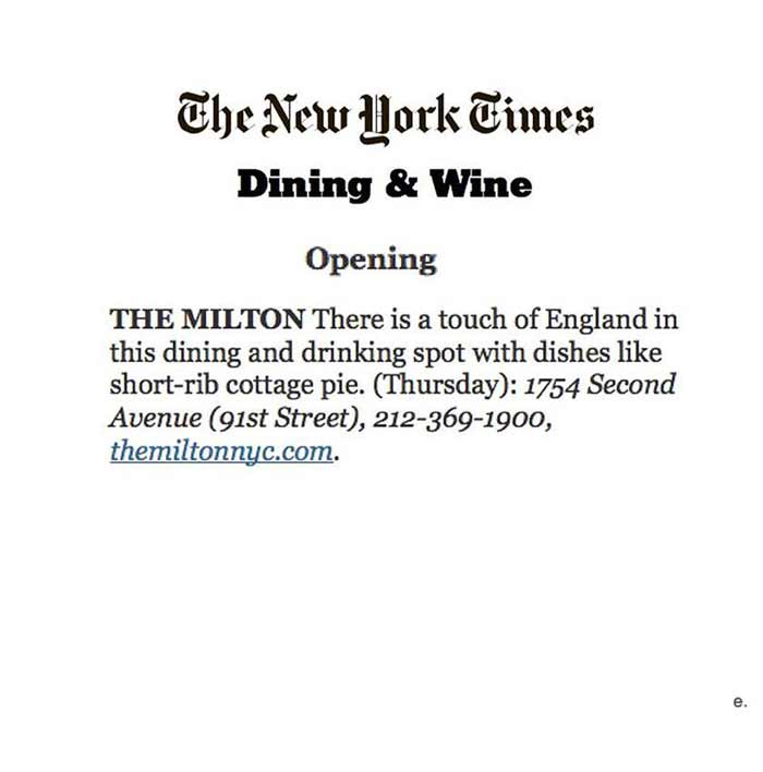 The Milton - There is a touch of England in this dining and drinking spok with dishes like short-rib cottage pie. (Thursday): 1754 Second Avenue (91st Street), 212-369-1900
